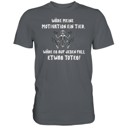 Wäre meine Motivation ein Tier etwas Totes Spruch Fun Herren T-Shirt Funshirt