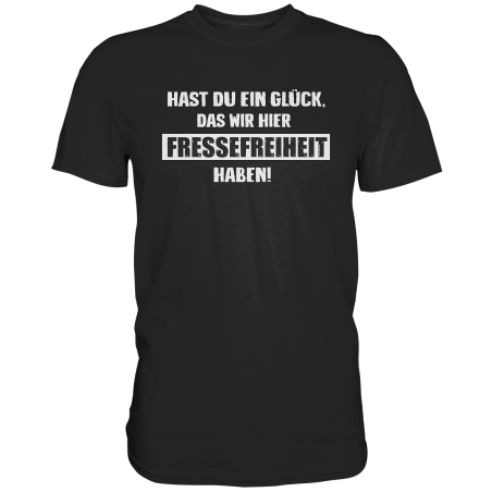 Hast du Glück das wir Fressefreiheit haben Spruch Geschenk Fun Herren T-Shirt Funshirt