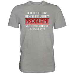 Ich helfe bei jedem Problem wie Groß hättest du es gerne Fun Herren T-Shirt Funshirt