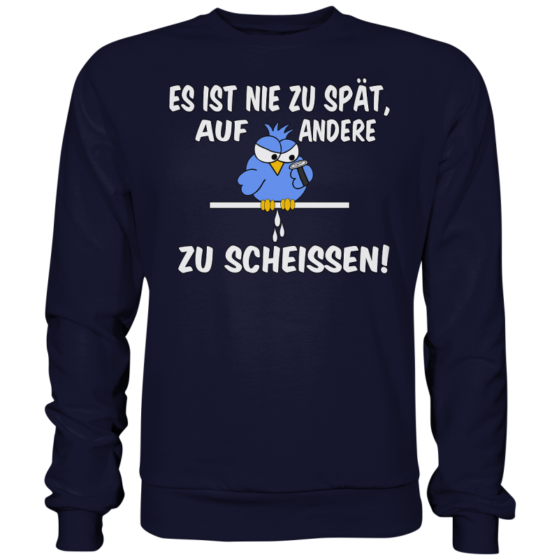 Nie zu Spät auf andere zu Scheissen Spruch Spass Fun Sweatshirt Funshirt