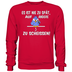 Nie zu Spät auf andere zu Scheissen Spruch Spass Fun Sweatshirt Funshirt